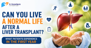 Dr. Sharan Narute liver transplant graphic showing a healthy liver supported by hands with the heading “Can You Live a Normal Life After a Liver Transplant?” and “What Patients Experience in the First Year.”